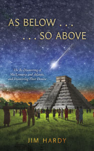 Title: As Below . . . . . . So Above: The Re-Discovering of Mu/Lemuria and Atlantis, and Discovering Their Demise, Author: Jim Hardy
