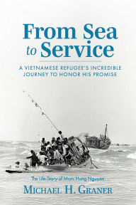 Title: From Sea To Service: A Vietnamese Refugee's Incredible Journey to Honor His Promise, Author: Michael H. Graner