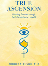 Title: True Ascension: Unlocking Greatness through Faith, Fortitude, and Foresight, Author: PhD Envick