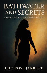 Free mp3 download ebooks Bathwater and Secrets - Anger at My Mother's Blind Trust (English literature) 9798317810962 RTF PDF