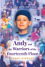 Title: Andy and the Warriors of the Fourteenth Floor: Life, Death, and the Stuff Between, Author: Penny Simpson