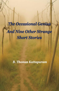 Title: The Occasional Genius and Nine Other Strange Short Stories, Author: B. Thomas Kattapuram