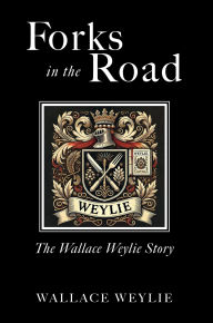 Title: Forks in the Road: The Wallace Weylie Story, Author: Wallace Weylie