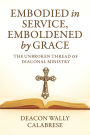 Embodied in Service, Emboldened by Grace: The Unbroken Thread of Diaconal Ministry