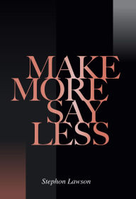 Title: Make More, Say Less, Author: Stephon Lawson