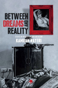 Title: Between Dreams and Reality: Essays on Revolution and Socialism, Author: Kamran Nayeri