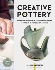 Title: Creative Pottery: Innovative Techniques and Experimental Designs in Thrown and Handbuilt Ceramics, Author: Deb Schwartzkopf