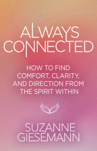 Title: Always Connected: How to Find Comfort, Clarity, and Direction from the Spirit Within, Author: Suzanne Giesemann