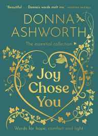 Title: Joy Chose You: The Essential Collection: Words for Hope, Comfort and Light, Author: Donna Ashworth
