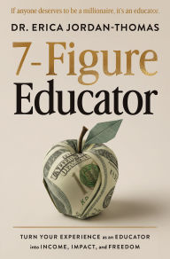 Title: 7-Figure Educator: Turn Your Experience as an Educator into Income, Impact, and Freedom, Author: Erica Jordan-Thomas