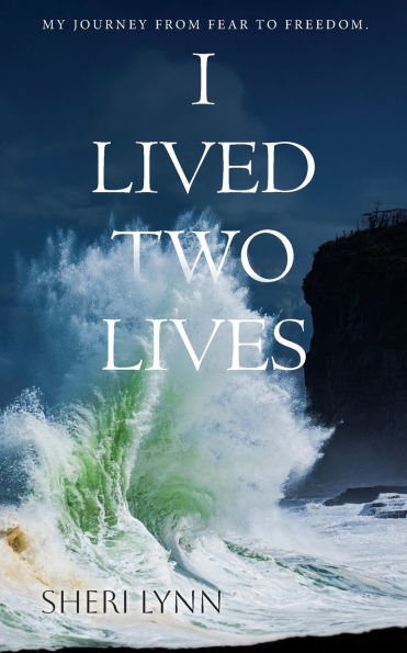 I Lived Two Lives: My Journey From Fear to Freedom.