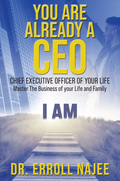 You Are Already a CEO - Chief Executive Officer of your Life: Master The Business Life and Family