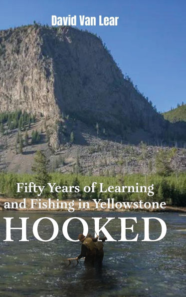 Hooked: Fifty Years of Learning and Fishing in Yellowstone