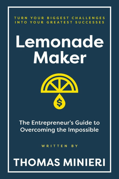 Lemonade Maker: the Entrepreneur's Guide to Overcoming Impossible
