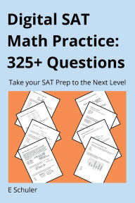 Title: Digital SAT Math Practice: 325+ Questions:, Author: E Schuler
