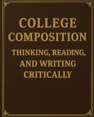 Title: College Composition: Thinking, Reading, and Writing Critically:, Author: Professor Press
