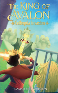 Title: The King of Avalon: Colloquia Invasion:, Author: Casper Hutchinson