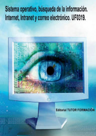 Title: Sistema operativo, búsqueda de la información: Internet/Intranet y correo electrónico. UF0319.:, Author: Miguel Ángel Ladrón De Guevara