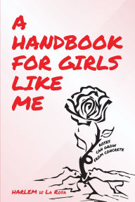 Title: A Handbook for Girls Like Me: Roses Can Grow from Concrete, Author: HARLEM di La Rosa