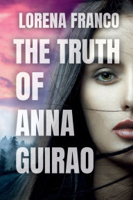 Title: The Truth of Anna Guirao: A Gripping Psychological Thriller You Do Not Want to Miss, Author: Lorena Franco