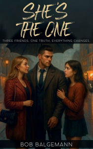 Title: SHE'S THE ONE: THREE FRIENDS, ONE TRUTH, EVERYTHING CHANGES., Author: Bob Balgemann