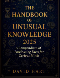 Title: The Handbook of Unusual Knowledge 2025: A Compendium of Fascinating Facts for Curious Minds, Author: David Hart