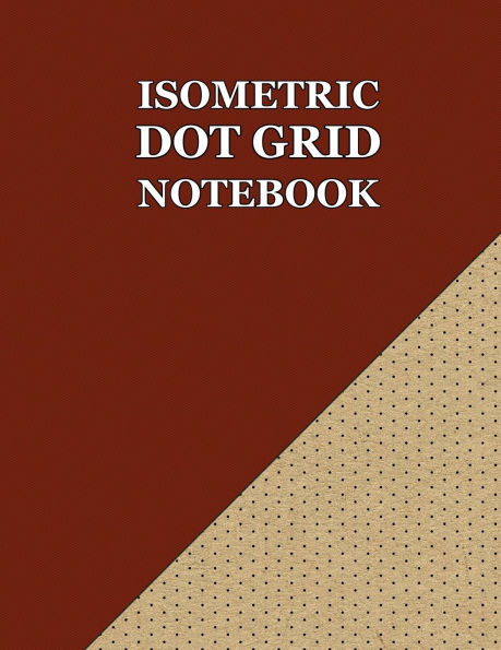 Isometric DOT Paper Notebook: 110 pages (1/4 inch distance between dotted lines):Notebook size = 8.5 x 11, 0.2887 inch distance between the dots, perfect binding, double sided