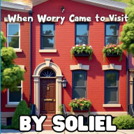 Title: WHEN WORRY COMES FOR A VISIT, Author: Soliel Johnson