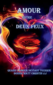 Title: L'AMOUR ENTRE DEUX FEUX: QUAND L'AMOUR DEVIENT TOXIQUE, Author: No One