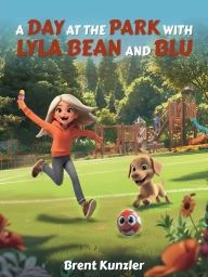 Title: A Day at the Park with Lyla Bean and Blu, Author: Brent Kunzler