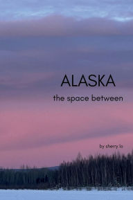 Title: ALASKA the space between, Author: Sherry Lo