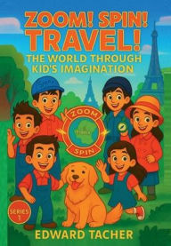 Title: Zoom! Spin! Travel! The World Through Kid's Imagination - France: Explore France with Imagination and Adventure!, Author: Edward Tacher