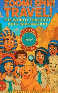 Title: Zoom! Spin! Travel! The World Through Kid's Imagination - Egypt: Explore Egypt with Imagination and Adventure!, Author: Edward Tacher