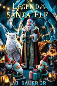 Title: Legend of the Santa Elf, Author: Aj Sauer