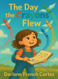 Title: The Day The Crayons Flew, Author: Darlene French Cortez