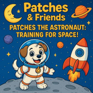 Title: Patches & Friends Astronaut Training: A Space Adventure for Kids, Author: Paul Tippets