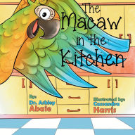 Title: The Macaw in the Kitchen, Author: Ashley Abaie