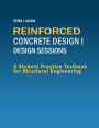Reinforced Concrete Design I Design Sessions: A Student Practice Workbook for Structural Engineering: