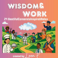 Title: Wisdom & Work: 24 Beautiful Careers to Inspire & Relax, Author: LOON P.