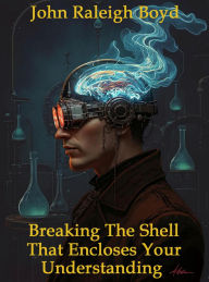 Title: Breaking The Shell That Encloses Your Understanding, Author: John Raleigh Boyd