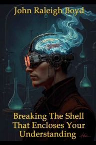 Title: Breaking The Shell That Encloses Your Understanding, Author: John Raleigh Boyd