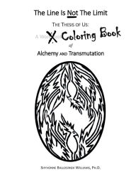 Title: The Line is Not The Limit: The Thesis of Us: A Coloring Book of Alchemy and Transmutation:, Author: Shyvonne Ballosingh Williams