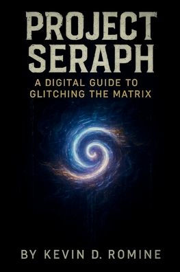Project Seraph: A Digital Guide to Glitching The Matrix: