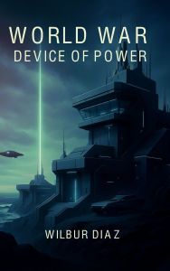 Title: World War: Device Of Power, Author: Wilbur Diaz