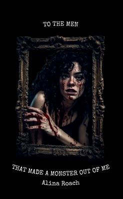 To the Men That Made a Monster Out of Me