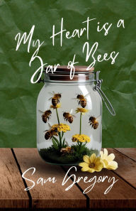 Title: My Heart is a Jar of Bees, Author: Sam Gregory