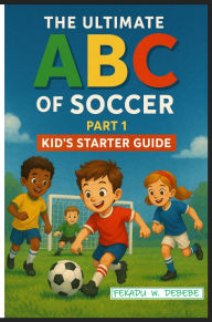 Free mp3 downloads books The Ultimate ABC of Soccer: Kid's Starter Guide English version by Fekadu Debebe, Nathan Fekadu, Tiowbesta Kifle