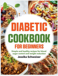 Title: Diabetic Cookbook for Beginners: Simple and healthy recipes for blood sugar control and weight reduction, Author: Mr Professor