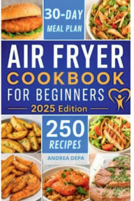 Title: AIR FRYER COOKBOOK FOR BEGINNERS: Over 250 Easy and Delicious Recipes for Quick and Healthy Meals, Author: Andrea De Pasquale