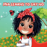 Title: Mia Learns How to Say No: A Children's Book About Boundaries, Confidence, and Self-Respect, Author: Tracy Mcneil